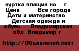 куртка плащик на 1-2г › Цена ­ 800 - Все города Дети и материнство » Детская одежда и обувь   . Владимирская обл.,Владимир г.